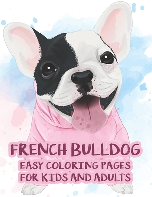French Bulldog Easy Coloring Pages For Kids And Adults: Illustrations And Designs Of Adorable Frenchies To Color, Coloring Pages For Dog Lovers - James, Austin