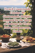 French Countryside Cuisine: 99 Gastronomic Delights Inspired by the Menu of Auberge du Vieux Puits, Fontjoncouse, France