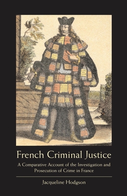 French Criminal Justice: A Comparative Account of the Investigation and Prosecution of Crime in France - Hodgson, Jacqueline