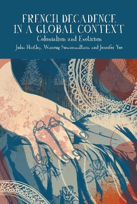 French Decadence in a Global Context: Colonialism and Exoticism - Hartley, Julia (Editor), and Suwanwattana, Wanrug (Editor), and Yee, Jennifer (Editor)