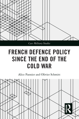 French Defence Policy Since the End of the Cold War - Pannier, Alice, and Schmitt, Olivier