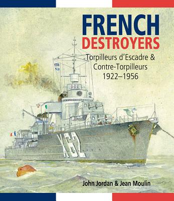 French Destroyers: Torpilleurs d'Escadres and Contre-Torpilleurs, 1922-1956 - Jordan, John, and Moulin, Jean