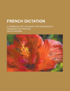 French Dictation: A Handbook for Teachers, with Sentences and Passages for Practice (Classic Reprint)