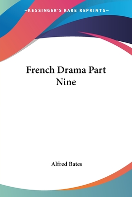 French Drama Part Nine - Bates, Alfred (Editor)
