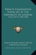 French Examination Papers Set At The University Of London: From 1839 To 1888 (1888)