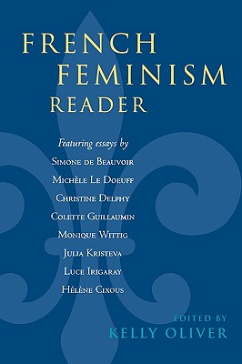 French Feminism Reader - Oliver, Kelly (Editor), and Beauvoir, Simone De (Contributions by), and Doeuff, Michele Le (Contributions by)