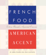 French Food, American Accent: Debra Ponzek's Spirited Cuisine - Ponzek, Debra, and Schwartz, Joan