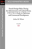 French Foreign Policy During the Administration of Cardinal Fleury, 1729-1743: A Study in Diplomacy and Commercial Development