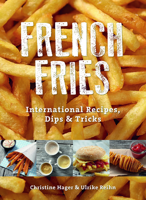 French Fries: International Recipes, Dips & Tricks - Hager, Christine, and Reihn, Ulrike, and Omicron Language Solutions LLC (Translated by)