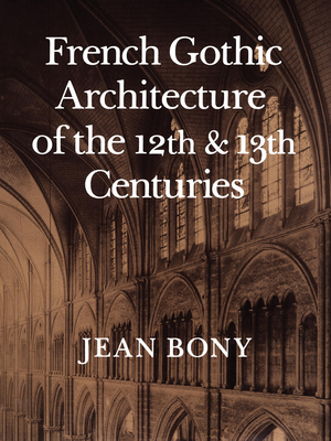 French Gothic Architecture of the Twelfth and Thirteenth Centuries: Volume 20 - Bony, Jean