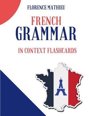 French Grammar in Context Flashcards: French-English flash cards workbook for students children dummies kids and beginners - Mathieu, Florence