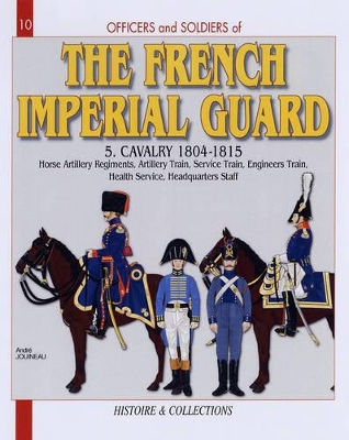 French Imperial Guard Volume 5: Cavalry 1804-1815 - Jouineau, Andr