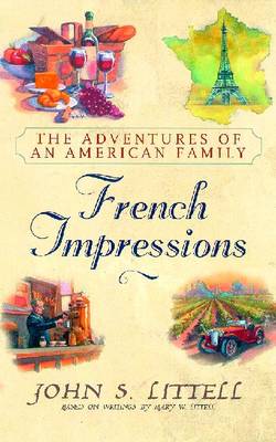 French Impressions: The Adventures of an American Family - Littell, John S, and Littell, Mary W