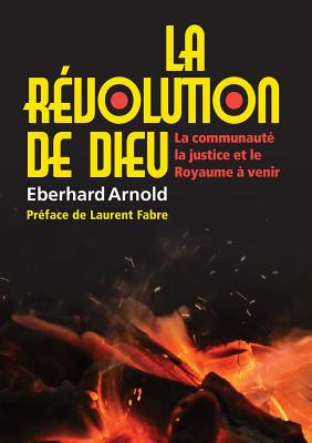 (French) La Revolution de Dieu: La Communaute, La Justice, Et Le Royaume a Venir - Arnold, Eberhard, and Fabre, Laurent (Preface by), and Yoder, John Howard (Introduction by)