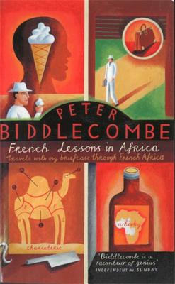 French Lessons in Africa: Travels with My Briefcase Through French Africa - Biddlecombe, Peter