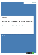 French Loan Words in the English Language: Borrowing during the Middle English Period