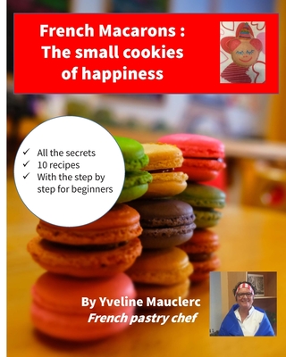 French Macarons: The small cookies of happiness - Mauclerc, Yveline