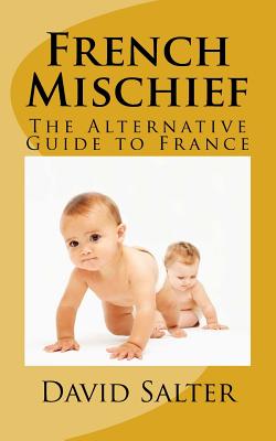 French Mischief: The Alternative Guide to France - Salter, David