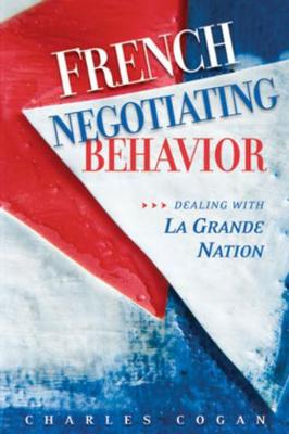 French Negotiating Behavior: Dealing with La Grande Nation - Cogan, Charles