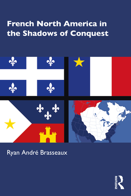 French North America in the Shadows of Conquest - Brasseaux, Ryan Andr