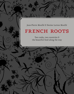 French Roots: Two Cooks, Two Countries, and the Beautiful Food Along the Way [A Cookbook] - Moull, Jean-Pierre, and Moull, Denise Lurton, and Unterman, Patricia (Foreword by)