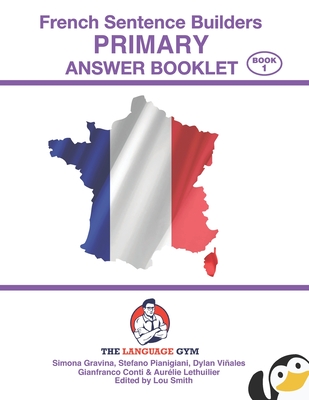 French Sentence Builders - ANSWER BOOKLET - PRIMARY - Part 1 - Conti, Gianfranco, and Viales, Dylan, and Pianigiani, Stefano