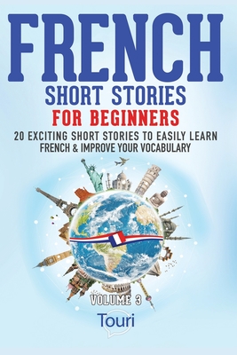 French Short Stories for Beginners: 20 Exciting Short Stories to Easily Learn French & Improve Your Vocabulary - Language Learning, Touri