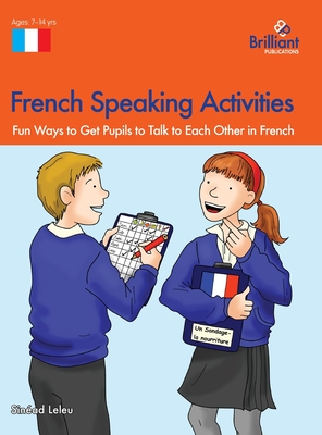 French Speaking Activities: Fun Ways to Get Pupils to Talk to Each Other in French - Leleu, Sinad