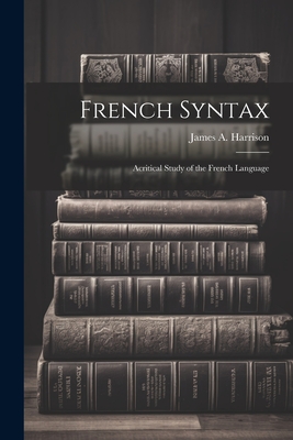 French Syntax: Acritical Study of the French Language - Harrison, James a