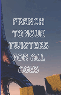 French Tongue Twisters for All Ages: Best French Book for Improving Pronunciation and Vocabulary