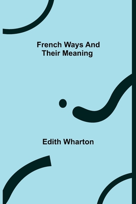 French Ways and Their Meaning - Wharton, Edith