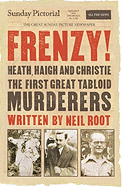 Frenzy!: Heath, Haigh & Christie: The First Great Tabloid Murderers
