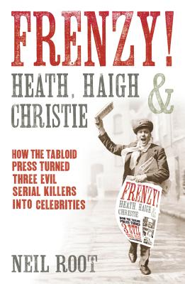 Frenzy!: How the tabloid press turned three evil serial killers into celebrities - Root, Neil