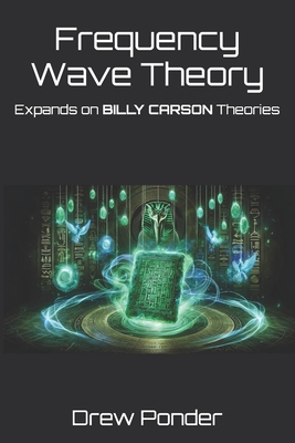Frequency Wave Theory: Expands on BILLY CARSON Theories - Ponder, Drew