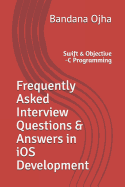 Frequently Asked Interview Questions & Answers in IOS Development: Swift & Objective -C Programming