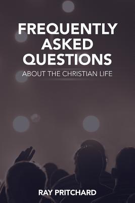 Frequently Asked Questions About the Christian Life - Pritchard, Ray