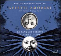 Frescobaldi: Affetti Amorosi - Benot Arnould (bass); Cline Scheen (soprano); Damien Guillon (counter tenor); Le Banquet Cleste; Thomas Hobbs (tenor);...