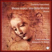 Frescobaldi: Messa Sopra l'Aria della Monica; Motets - Ensemble Il Teatro Armonico (choir, chorus); Alessandro de Marchi (conductor)