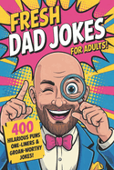 Fresh Dad Jokes for Adults: 400 Funny Dad Jokes with Hilarious Puns, Cheesy One-Liners, and Eye-Rolling Laughs to Start Your Day with a Smile or End It with a Laugh