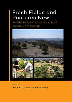 Fresh Fields and Pastures New: Papers Presented in Honor of Andrew M.T. Moore - Lillios, Katina T (Editor), and Chazan, Michael (Editor)