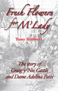 Fresh Flowers for M'Lady: The Story of Craig-Y-Nos Castle and Dame Adelina Patti