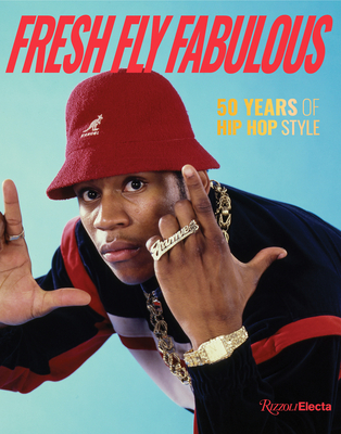 Fresh Fly Fabulous: 50 Years of Hip Hop Style - Way, Elizabeth, and Romero, Elena, and Slick Rick (Foreword by)