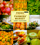 Fresh from the Farmers' Market: Year-Round Recipes for the Pick of the Crop - Fletcher, Janet, and Waters, Alice (Introduction by), and Pearson, Victoria (Photographer)