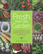 Fresh from the Garden: An Organic Guide to Growing Vegetables, Berries, and Herbs in Cold Climates