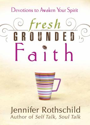 Fresh Grounded Faith: Devotions to Awaken Your Spirit - Rothschild, Jennifer