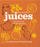 Fresh & Healthy: Juices: Nature's Cure-all for Health and Vitality - Castorina, Jan, and Stais, Dimitra