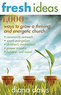 Fresh Ideas: 1,000 Ways to Grow a Thriving and Energetic Church