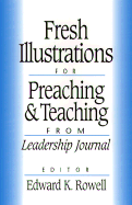 Fresh Illustrations for Preaching and Teaching: From Leadership Journal - Rowell, Edward K (Editor)