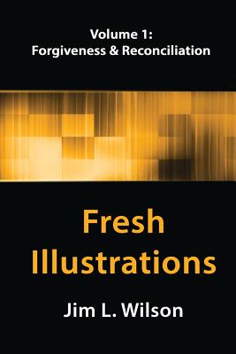 Fresh Illustrations, Volume 1: Forgiveness & Reconciliation - Wilson, Jim L