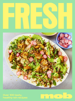 Fresh Mob: Over 100 tasty healthy-ish recipes - Mob
